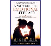 MASTER GUIDE OF EMOTIONAL LITERACY: The Ultimate Scientific Daily Reference Rulebook for Human Relationships, Parenting & Emotional Intelligence