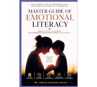 MASTER GUIDE OF EMOTIONAL LITERACY: The Ultimate Scientific Daily Reference Rulebook for Human Relationships, Parenting & Emotional Intelligence