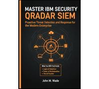 Master IBM Security QRadar SIEM: Proactive Threat Detection and Response for the Modern Enterprise