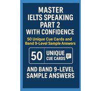 Master IELTS Speaking Part 2 with Confidence - 50 Unique Cue Cards and Band 9-Level Sample Answers