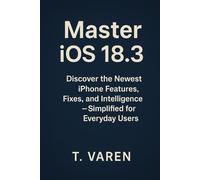 Master iOS Without the Tech Jargon: Discover the Newest iPhone Features, Fixes, and Intelligence - Simplified for Everyday Users