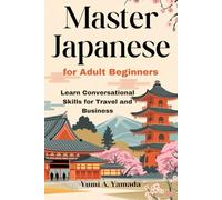 Master Japanese For Adult Beginners: Learn Conversational Skills for Travel and Business