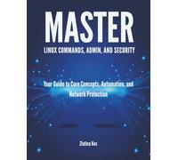 Master Linux Commands, Admin, and Security: Your Guide to Core Concepts, Automation, and Network Protection