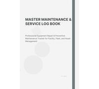 Master Maintenance & Service Log Book: Professional Equipment Repair & Preventive Maintenance Tracker for Facility, Fleet, and Asset Management