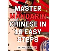 Master Mandarin Chinese in 10 Easy Steps: Learn Mandarin Chinese Quickly and Effortlessly with Simple Steps: Your Ultimate Language Guide