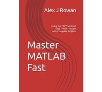 Master MATLAB Fast: Using the TRL™ Method: Type → Run → Learn with Complete Projects: 1
