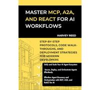 Master MCP, A2A, and ReACT for AI Workflows: Step-by-Step Protocols, Code Walk-Throughs, and Deployment Strategies for Modern Developers
