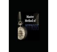 Master Method of Hypnosis: Full professional training in Hypnotism and Self-Hypnosis