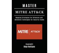 MASTER MITRE ATT&CK: Mapping Strategies for Offensive and Defensive Techniques for Security Teams: 9