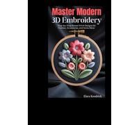 Master Modern 3D Embroidery: Step-by-Step Raised Stitch Designs for Fashion, Accessories, and Home Decor
