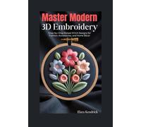 Master Modern 3D Embroidery: Step-by-Step Raised Stitch Designs for Fashion, Accessories, and Home Decor