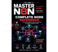 Master n8n: Volume 2 - Complete Node Reference: The n8n Encyclopedia of Every Node, Parameter & Variable