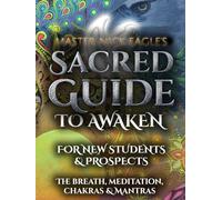 Master Nick Eagle's Guide To Awaken: For Students & Prospects: The Breath, Meditation, Chakras & Mantras