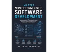 Master Non Deterministic Software Development: A Practical Guide to Specification Design, Enterprise Engineering, Governance, and Scalable Software Delivery