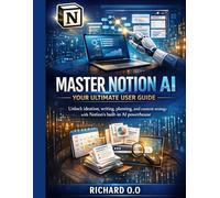 Master Notion AI: Your Ultimate User Guide: Unlock ideation, writing, planning, and content strategy with Notion’s built-in AI powerhouse