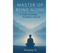 Master of Being Alone: A Guide to Finding Strength in Solitude