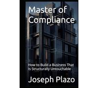 Master of Compliance: How to Build a Business That Is Structurally Untouchable