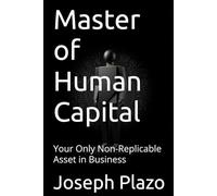 Master of Human Capital: Your Only Non-Replicable Asset in Business