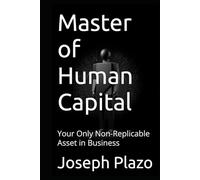 Master of Human Capital: Your Only Non-Replicable Asset in Business