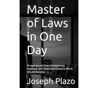 Master of Laws in One Day: 10 Legal Secrets Every Entrepreneur, Employee, and Citizen Must Know to Win in Life and Business