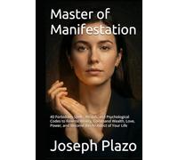 Master of Manifestation: 40 Forbidden Spells, Rituals, and Psychological Codes to Rewrite Reality, Command Wealth, Love, Power, and Become the Architect of Your Life