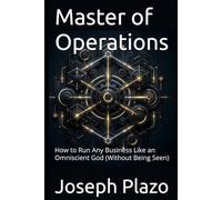 Master of Operations: How to Run Any Business Like an Omniscient God (Without Being Seen)