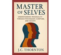 Master of Selves:: Understanding Personality Through Psychology, Scripture, and Society: 2