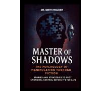 Master of Shadows The Psychology of Manipulation Through Fiction: Stories and Strategies to Spot Emotional Control Before It's Too Late