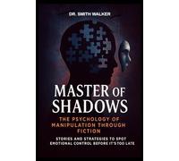 Master of Shadows The Psychology of Manipulation Through Fiction: Stories and Strategies to Spot Emotional Control Before It's Too Late