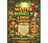 Master of the Jungle Logic Mini Logic Grid Puzzles for Kids - Volume 5: 10 Advanced Logic Grid Puzzles for Smart Kids | Ages 8-12