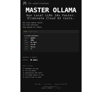 Master Ollama - The Speed Playbook: Run Local LLMs 10x Faster and Eliminate Cloud AI Costs This Weekend