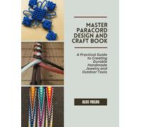 Master Paracord Design and Craft Book: A Practical Guide to Creating Durable Handmade Jewelry and Outdoor Tools