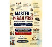 MASTER PHRASAL VERBS / Maîtrisez les Verbes à Particules - Le guide de référence bilingue illustré de A à Z: 500+ Essential English Phrasal Verbs, ... verbes à particules essentiels, illustrés
