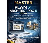 MASTER PLAN 7 ARCHITECT PRO 5 2026: The Practical Beginner’s Guide to 2D/3D Home Design, Accurate Measurements, and Permit-Ready Plans.