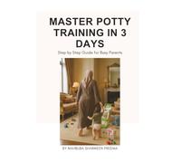 Master Potty Training in 3 Days: A Proven Step-by-Step System for Toddlers and Busy Parents