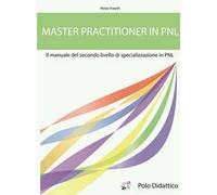 Master practitioner in PNL. Il manuale del secondo livello di specializzazione in PNL