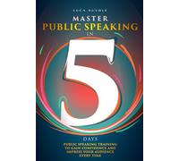 Master Public Speaking in 5 Days: Public Speaking Training to Gain Confidence and Impress Your Audience Every Time