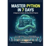Master Python in 7 Days: The Ultimate Step-by-Step Crash Course to Go From Absolute Beginner to Confident Coder