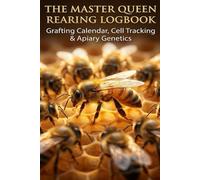 Master Queen Bee Rearing Logbook & Grafting Register: Precision Grafting Calendar, Breeder Genetics Tracker & Mating Nucs Records for Beekeepers: ... and Apiary Success Rates and Seasonal Batches