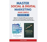 Master Social & Digital Marketing Made Simple: Beginner’s Combined Blueprints to Email, Content and Ad Strategies That Help Your Online Growth to Build a Brand & Profit More (2 Books in 1)