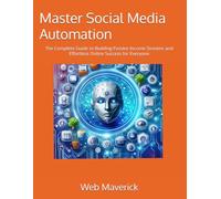 Master Social Media Automation: The Complete Guide to Building Passive Income Streams and Effortless Online Success for Everyone