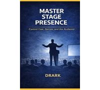 MASTER STAGE PRESENCE: CONTROL FEAR, NERVES, AND THE AUDIENCE
