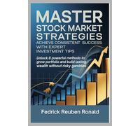 MASTER STOCK MARKET STRATEGIES: Achieve Consistent Success with Expert Investment Tips: Unlock 6 Powerful Methods to Grow Your Portfolio and Build Lasting Wealth Without Risky Gambles