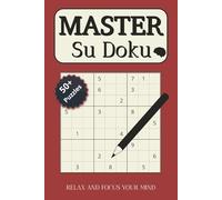Master Sudoku Puzzles Book: Sudoku Puzzles for Masters | Help Calm the Mind, Relax and Focus | 6x9 inches, 120 pages | 50+ Puzzles | Solutions Included