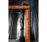 Master, Teach Us to Pray: The Lord’s Prayer