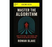 Master the Algorithm: How to Go Viral, Stay Visible, and Thrive in the Age of Attention