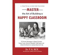 Master the Art of Building a Happy Classroom: 12 Proven Strategies to Spark Curiosity, Foster Focus, Nurture Students’ Well-being, and Unlock the Secret to Lasting Classroom Joy