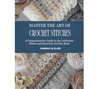 Master the Art of Crochet Stitches: A Comprehensive Guide to the Catherine Wheel and Bavarian Stitches Book