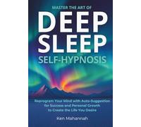 Master the Art of Deep Sleep Self Hypnosis: Easily Reprogram your Mind with AutoSuggestion for Success and Personal Growth to Create the Life you Desire