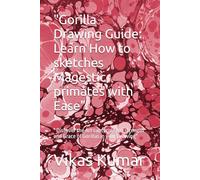 Master the Art of Gorilla Drawing: A Step-by-Step Guide to Capturing the Strength and Beauty of Gorilla,: " Discover the Art capturing the strength and Grace of Gorillas in your Drawing"